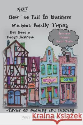 How Not to Fail in Business Without Really Trying Robyn Bennett Bob Boze 9781723716775 Independently Published