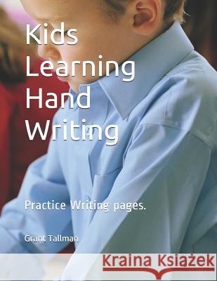 Kids Learning Hand Writing: Practice Writing Pages. Grant Tallman 9781723719622 Independently Published