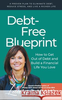 Debt-Free Blueprint: How to Get Out of Debt and Build a Financial Life You Love Laura D. Adams 9781723719745