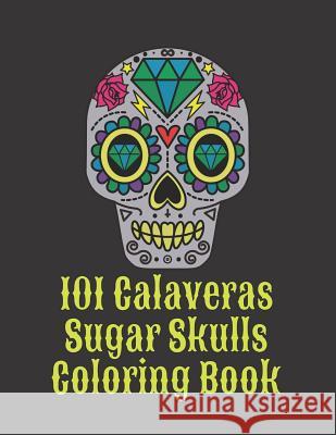 101 Calaveras Sugar Skulls Coloring Book: Dark Day of the Dead in Mexico Stress Management                        Venus Millow 9781723723513 Independently Published
