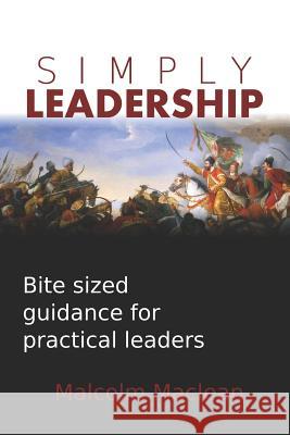 Simply Leadership: Bite sized guidance for practical leaders MacLean, Malcolm 9781723725517