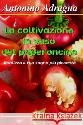 La Coltivazione in Vaso del Peperoncino: Realizza Il Tuo Sogno Pi Antonino Adragna 9781723730160 Independently Published