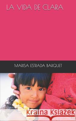 La Vida de Clara Marisa Estrad 9781723733727 Independently Published