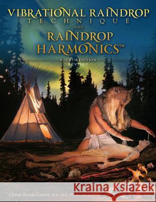 Vibrational Raindrop Technique & Raindrop Harmonics: 4th Edition (Revised) Christi Bonds-Garret Christi Bonds-Garret 9781723734182 Independently Published