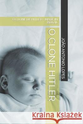 O Clone Hitler: O Clone de Hitler - Made in Brazil Jo Lopes 9781723735158 Independently Published