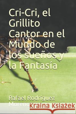 Cri-Cri, El Grillito Cantor En El Mundo de Los Sueños Y La Fantasía Rodriguez Moreno, Rafael 9781723736094