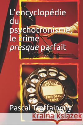 L'Encyclopédie Du Psychotronisme, Le Crime Presque Parfait Treffainguy, Pascal 9781723736322 Independently Published