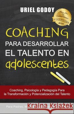 Coaching Para Desarrollar El Talento En Adolescentes: Coaching, Psicología Y Pedagogía Para La Transformación del Talento Godoy, Uriel Alberto 9781723736667 Independently Published