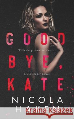 Goodbye, Kate Nicola Haken 9781723740251