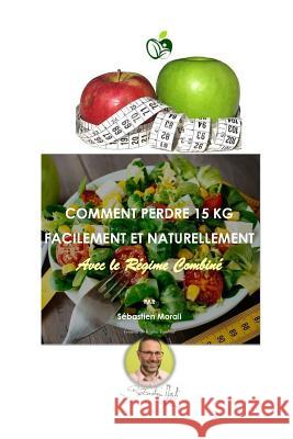 Comment Perdre 15 Kg Facilement et Naturellement avec le Régime Combiné Morali, Sebastien 9781723740404