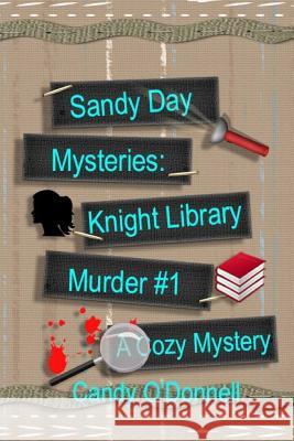 Sandy Day Mysteries: Knight Library Murder Book #1 Candy O'Donnell 9781723741944