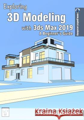 Exploring 3D Modeling with 3ds Max 2019: A Beginner's Guide Mamgain, Pradeep 9781723745447