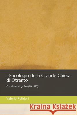 L'Eucologio Della Grande Chiesa Di Otranto: Cod. Ottoboni Gr. 344 (Ad 1177) Polidori, Valerio 9781723760068 Independently Published