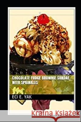 Chocolate Fudge Brownie Sundae with Sprinkles Gail Lynn Lorraine Carol Eci E. Yak 9781723760877