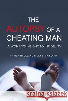 The Autopsy Of A Cheating Man: A Warning To All Men Who Cheat Strickland, Chris and Rick 9781723760907