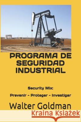 Programa de Seguridad Industrial: Security Mix: Prevenir - Proteger - Investigar Ingrid Corzo-Ponce Walter Goldman 9781723762956 Independently Published