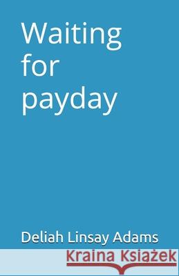 Waiting for Payday Deliah Linsay Adams 9781723763700 Independently Published