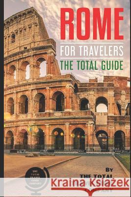 ROME FOR TRAVELERS. The total guide: The comprehensive traveling guide for all your traveling needs. Guide Company, The Total Travel 9781723764486 Independently Published