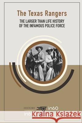 The Texas Rangers: The Larger Than Life History of the Infamous Police Force In60learning 9781723764608 Independently Published