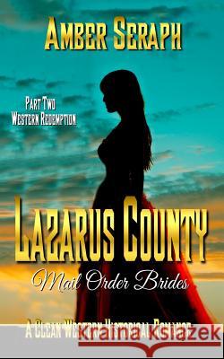 A Clean Western Historical Romance - Lazarus County Mail Order Brides Two: Western Redemption Amber Seraph 9781723767128 Independently Published
