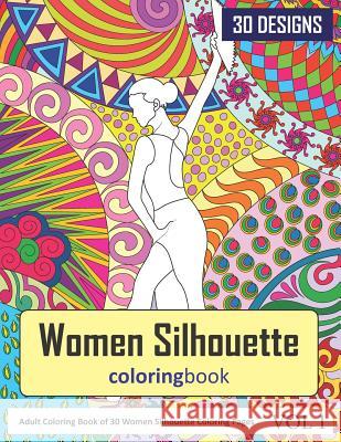 Women Silhouettes Coloring Book: 30 Coloring Pages of Women Silhouette in Coloring Book for Adults (Vol 1) Sonia Rai 9781723767272