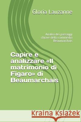Capire e analizzare Il matrimonio di Figaro di Beaumarchais: Analisi dei passaggi chiave della commedia Beaumarchais Gloria Lauzanne 9781723770517 Independently Published