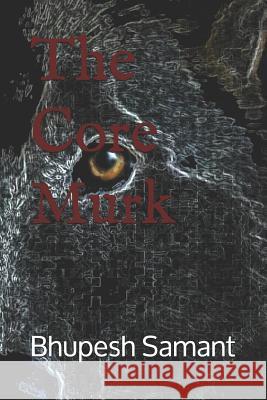 The Core Murk Bhupesh Samant 9781723771156 Independently Published