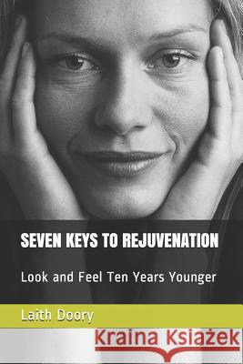 Seven Keys to Rejuvenation: Look and Feel Ten Years Younger Laith Doory 9781723773389