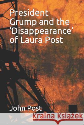 President Grump and the 'disappearance' of Laura Post John Post 9781723773686 Independently Published