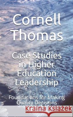 Case Studies in Higher Education Leadership: Foundations for Making Quality Decisions Cornell Thomas 9781723774485