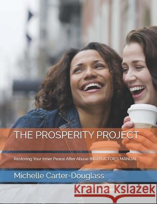 The Prosperity Project: Restoring Your Inner Peace After Abuse INSTRUCTOR'S MANUAL Douglass, Arlessa R. 9781723775154 Independently Published