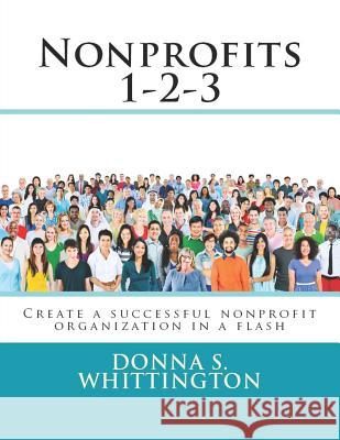 Nonprofits 1-2-3: Create a Successful Nonprofit Organization in a Flash! Martin O. Obiozor Donna S. Whittington 9781723776229 Independently Published