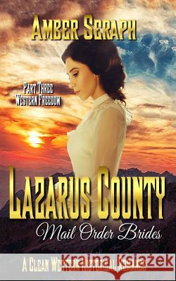 A Clean Western Historical Romance - Lazarus County Mail Order Brides Three: Western Freedom Amber Seraph 9781723780950 Independently Published