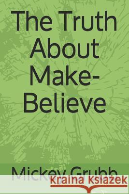 The Truth about Make-Believe Mickey Grubb 9781723784736