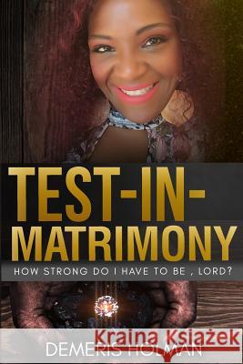 Test-In-Matrimony: How Strong Do I Have to Be Lord? Demeris Holman 9781723793998