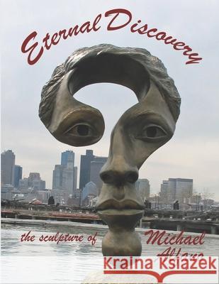 Eternal Discovery: the sculpture of Michael Alfano Alfano, Michael 9781723797439