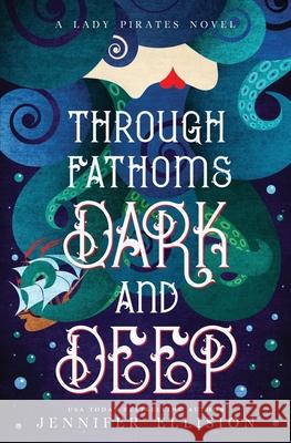 Through Fathoms Dark and Deep: A YA Pirates Adventure Novel Jennifer Ellision 9781723804632 Independently Published