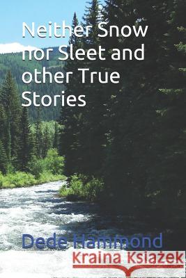 Neither Snow nor Sleet and other True Stories Hammond, Dede 9781723806728 Independently Published