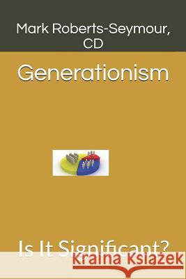 Generationism: Is It Significant? CD Mark E. Roberts-Seymour 9781723807510 Independently Published