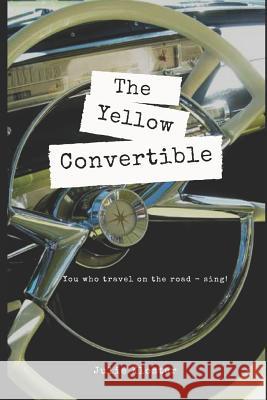 The Yellow Convertible: You Who Travel on the Road - Sing! Julie Kloster 9781723808166 Independently Published