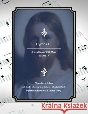 Hymns 13: Original Sacred Satb Music Mark R. Fotheringham Krista Mason Pace Kristi Lords Kent 9781723808180