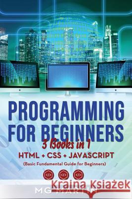 Programming for Beginners: 3 Books in 1- HTML+CSS+JavaScript (Basic Fundamental Guide for Beginners) Mg Martin 9781723810541 Independently Published