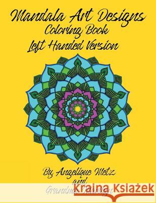 Mandala Art Designs Coloring Book: Left Handed Version Grandma Marilyn Gilded Penguin Publishing Angelique Metz 9781723811470