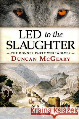Led to the Slaughter: The Donner Party Werewolves: A Virginia Reed Adventure Andy Zeigert Bren Williams Lara Milton 9781723811531 Independently Published