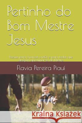 Pertinho Do Bom Mestre Jesus: Poesias Para Crian Pereira Piau 9781723812781