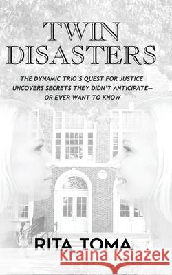 Twin Disasters: The Dynamic Trio's quest for justice uncovers secrets they didn't anticipate - or ever want to know Toma, Rita 9781723813092 Independently Published