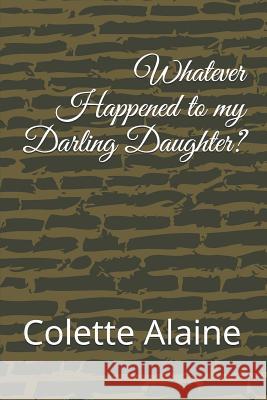 Whatever Happened to My Darling Daughter? Colette Alaine 9781723813665