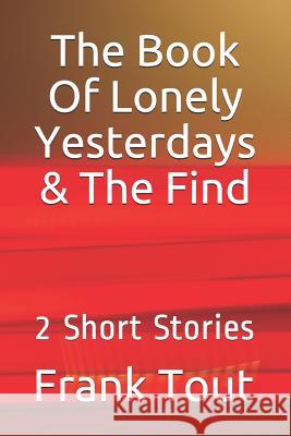 The Book of Lonely Yesterdays & the Find: 2 Short Stories Frank Tout 9781723813825