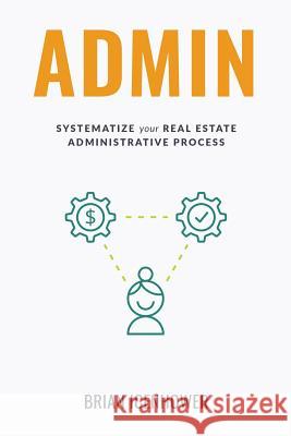 Admin: Systematize Your Real Estate Administrative Process Brian Icenhower 9781723816055 Independently Published