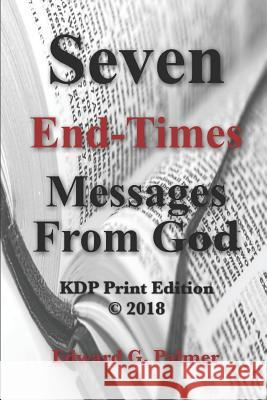 Seven End-Times Messages From God - KDP Print Edition Palmer, Edward Glen 9781723818110